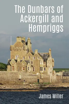 Ackergill és Hempriggs Dunbarjai: Egy Caithness-i család története a Dunbar család iratai alapján - The Dunbars of Ackergill and Hempriggs: The Story of a Caithness Family Based on the Dunbar Family Papers