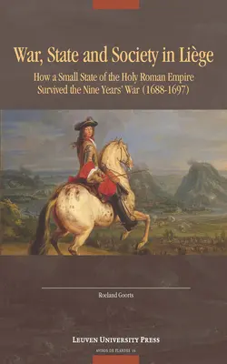 Háború, állam és társadalom Lige-ben: Hogyan élte túl a Szent Római Birodalom egy kis állama a kilencéves háborút (1688-1697)? - War, State, and Society in Lige: How a Small State of the Holy Roman Empire Survived the Nine Year's War (1688-1697)