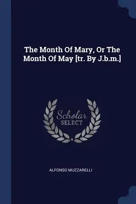 Mária hónapja, avagy a május hónap [ford.] - The Month of Mary, or the Month of May [tr. by J.B.M.]