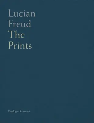 Lucian Freud: Freud: A grafikák katalógusa - Lucian Freud: Catalogue Raisonne of the Prints