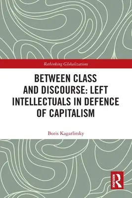 Az osztály és a diskurzus között: Baloldali értelmiségiek a kapitalizmus védelmében - Between Class and Discourse: Left Intellectuals in Defence of Capitalism