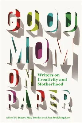 Jó anya papíron: Írók a kreativitásról és az anyaságról - Good Mom on Paper: Writers on Creativity and Motherhood