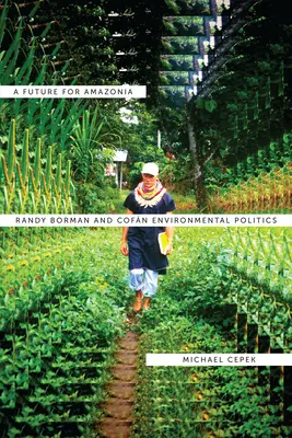 Amazónia jövője: Randy Borman és a Cofn környezetvédelmi politikája - A Future for Amazonia: Randy Borman and Cofn Environmental Politics