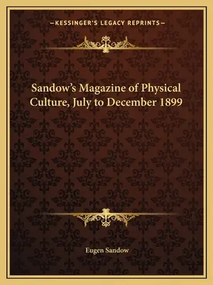 Sandow's Magazine of Physical Culture, 1899. július-december - Sandow's Magazine of Physical Culture, July to December 1899