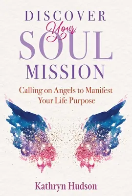 Fedezd fel lelked küldetését: Az angyalok segítségül hívása életcélod manifesztálásához - Discover Your Soul Mission: Calling on Angels to Manifest Your Life Purpose