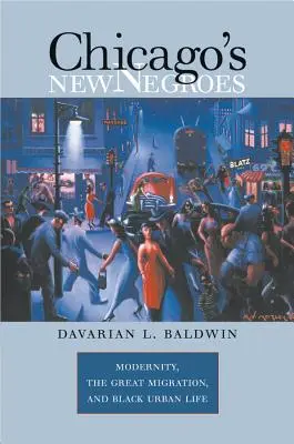 Chicago új négerei: A modernitás, a nagy migráció és a fekete városi élet - Chicago's New Negroes: Modernity, the Great Migration, and Black Urban Life