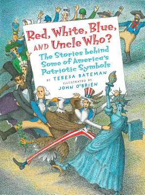 Piros, fehér, kék és ki bácsi? Amerika néhány hazafias szimbóluma mögött álló történetek - Red, White, Blue, and Uncle Who?: The Stories Behind Some of America's Patriotic Symbols