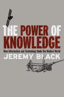 A tudás hatalma: Hogyan teremtette meg az információ és a technológia a modern világot - The Power of Knowledge: How Information and Technology Made the Modern World