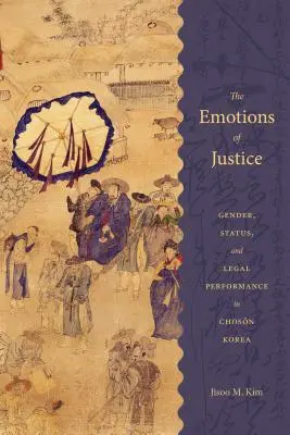 Az igazságosság érzelmei: Nemek, státusz és jogi teljesítmény a Choson Koreában - The Emotions of Justice: Gender, Status, and Legal Performance in Choson Korea