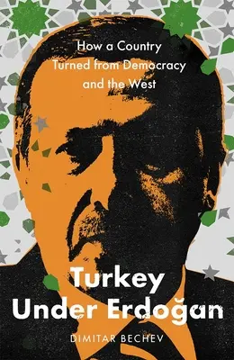 Törökország Erdogan alatt: Hogyan fordult el egy ország a demokráciától és a Nyugattól - Turkey Under Erdogan: How a Country Turned from Democracy and the West