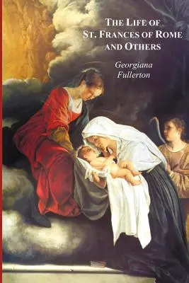 Római Szent Ferenc és mások élete - Narniai Boldog Lucy, Paradisói Dominika, Anne de Montmorency - The Life of St. Frances of Rome, and Others - Blessed Lucy of Narni, Dominica of Paradiso, Anne de Montmorency