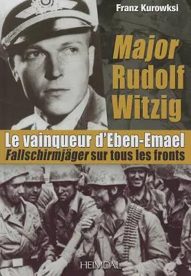 Rudolf Witzig őrnagy Le Vainqueur d'Eben-Emael: Fallschirmjger Sur Tous Les Fronts - Major Rudolf Witzig Le Vainqueur d'Eben-Emael: Fallschirmjger Sur Tous Les Fronts