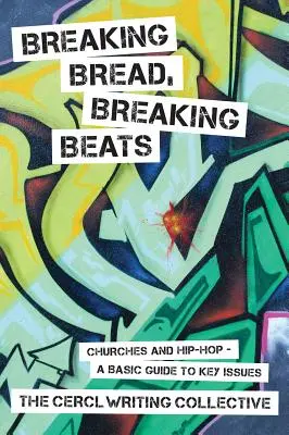 Breaking Bread, Breaking Beats: Egyházak és hip-hop - alapvető útmutató a legfontosabb kérdésekhez - Breaking Bread, Breaking Beats: Churches and Hip-Hop-A Basic Guide to Key Issues