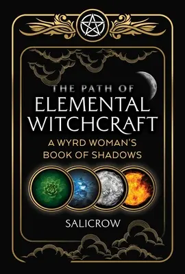 Az elemi boszorkányság útja: A Wyrd Woman's Book of Shadows (Egy Wyrd nő árnyékkönyve) - The Path of Elemental Witchcraft: A Wyrd Woman's Book of Shadows