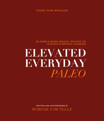 Felemás mindennapi paleo: 60 egyszerűen elkészíthető, különleges recept az egészséges mindennapi főzéshez - Elevated Everyday Paleo: 60 Simple-Made-Special Recipes for Healthy Everyday Cooking