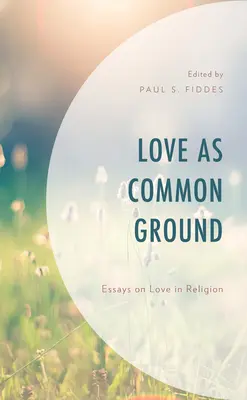 A szerelem mint közös alap: Esszék a szeretetről a vallásban - Love as Common Ground: Essays on Love in Religion