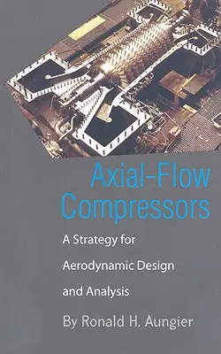 Axiális áramlású kompresszorok: Az aerodinamikai tervezés és elemzés stratégiája - Axial-Flow Compressors: A Strategy for Aerodynamic Design and Analysis