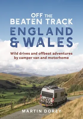 Off the Beaten Track: Anglia és Wales: Wild Drives and Offbeat Adventures by Camper Van and Motorhome (Lakókocsi és lakóautó) - Off the Beaten Track: England and Wales: Wild Drives and Offbeat Adventures by Camper Van and Motorhome