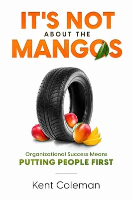 Nem a mangókról van szó: A szervezeti siker azt jelenti, hogy az embereket helyezzük előtérbe - It's Not About the Mangos: Organizational Success Means Putting People First