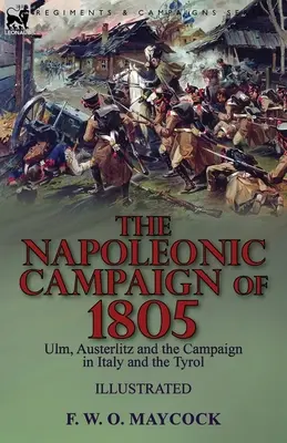 Az 1805-ös napóleoni hadjárat: Ulm, Austerlitz, az olaszországi és tiroli hadjárat - The Napoleonic Campaign of 1805: Ulm, Austerlitz and the Campaign in Italy and the Tyrol