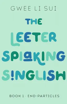 A Leeter Spiaking Singlish: Book 1: End-Particles - The Leeter Spiaking Singlish: Book 1: End-Particles