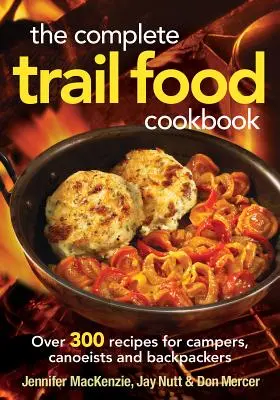 The Complete Trail Food Cookbook: Több mint 300 recept kempingezőknek, kenusoknak és hátizsákos túrázóknak - The Complete Trail Food Cookbook: Over 300 Recipes for Campers, Canoeists and Backpackers