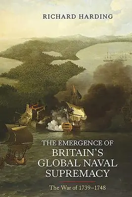 Nagy-Britannia globális tengeri fölényének kialakulása: Az 1739-1748-as háború - The Emergence of Britain's Global Naval Supremacy: The War of 1739-1748