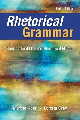 Retorikai nyelvtan: nyelvtani választások, retorikai hatások - Rhetorical Grammar: Grammatical Choices, Rhetorical Effects