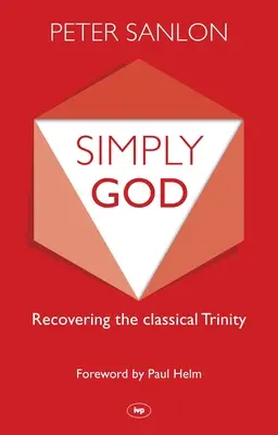 Egyszerűen Isten: A klasszikus Szentháromság visszaszerzése - Simply God: Recovering The Classical Trinity