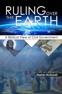 Uralkodás a Föld felett: A polgári kormányzat bibliai szemlélete - Ruling Over the Earth: A Biblical View of Civil Government