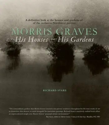 Morris Graves: Graves: Az ő házai, az ő kertjei - Morris Graves: His Houses, His Gardens