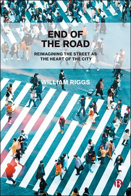 Az út vége: Reimagining the Street as the Heart of the City (Az utca mint a város szíve újragondolása) - End of the Road: Reimagining the Street as the Heart of the City