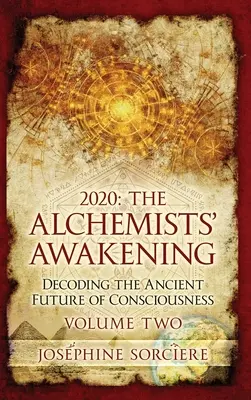 2020 - Az alkimisták ébredése Második kötet: A tudat ősi jövőjének megfejtése - 2020 - The Alchemist's Awakening Volume Two: Decoding The Ancient Future of Consciousness