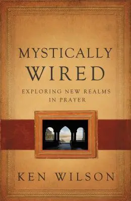 Mystically Wired: Az imádság új területeinek felfedezése - Mystically Wired: Exploring New Realms in Prayer