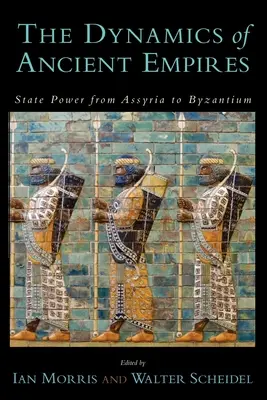 Az ősi birodalmak dinamikája: Az államhatalom Asszíria és Bizánc között - The Dynamics of Ancient Empires: State Power from Assyria to Byzantium