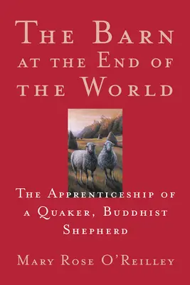 A pajta a világ végén: Egy kvéker, buddhista pásztor tanulóévei - The Barn at the End of the World: The Apprenticeship of a Quaker, Buddhist Shepherd