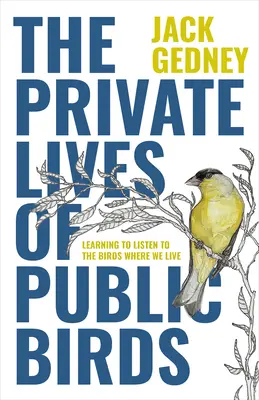 A nyilvános madarak magánélete: Megtanuljuk meghallgatni a madarakat ott, ahol élünk - The Private Lives of Public Birds: Learning to Listen to the Birds Where We Live