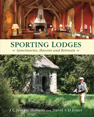 Sporting Lodges: Menedékek, menedékhelyek és elvonulások - Sporting Lodges: Sanctuaries, Havens and Retreats