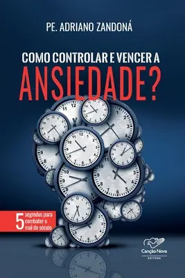 Como controlar e vencer a ansiedade (Hogyan szabályozzuk és csökkentsük a betegséget) - Como controlar e vencer a ansiedade