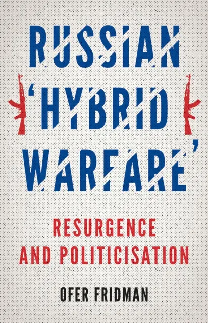 Orosz „hibrid hadviselés” - újjáéledés és politizálás - Russian 'Hybrid Warfare' - Resurgence and Politicisation