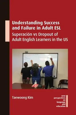 A siker és a kudarc megértése a felnőttkori angol nyelvtanulásban: a felnőttkori angol tanulók szuperakciója és lemorzsolódása az Egyesült Államokban - Understanding Success and Failure in Adult ESL: Superacin Vs Dropout of Adult English Learners in the Us