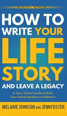 Hogyan írd meg az élettörténeted és hagyj hátra örökséget: A Story Starter Guide to Write Your Autobiography and Memoir (Történetindító útmutató az önéletrajz és az emlékirat megírásához) - How to Write Your Life Story and Leave a Legacy: A Story Starter Guide to Write Your Autobiography and Memoir