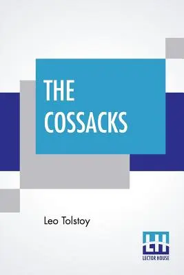 The Cossacks: A Tale of 1852, Translated By Louise And Aylmer Maude - The Cossacks: A Tale Of 1852, Translated By Louise And Aylmer Maude