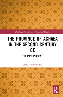 Achaea provincia az i. e. 2. században: A múlt jelen - The Province of Achaea in the 2nd Century Ce: The Past Present