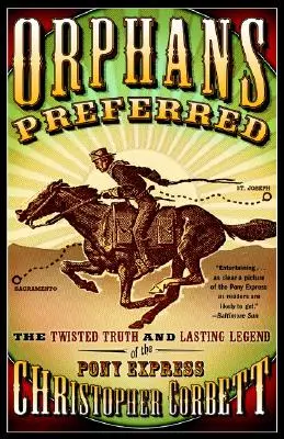 Árvák előnyben részesítve: A Pony Expressz csavaros igazsága és maradandó legendája - Orphans Preferred: The Twisted Truth and Lasting Legend of the Pony Express