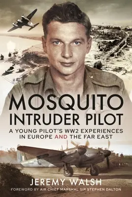 Mosquito Intruder pilóta: Egy fiatal pilóta második világháborús tapasztalatai Európában és a Távol-Keleten - Mosquito Intruder Pilot: A Young Pilot's Ww2 Experiences in Europe and the Far East