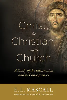 Krisztus, a keresztény és az egyház: A megtestesülés és következményeinek tanulmányozása - Christ, the Christian, and the Church: A Study of the Incarnation and Its Consequences