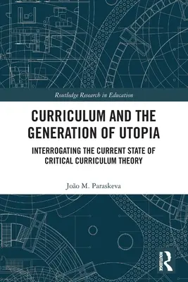 A tanterv és az utópia generálása: A kritikai tantervelmélet jelenlegi helyzetének faggatása - Curriculum and the Generation of Utopia: Interrogating the Current State of Critical Curriculum Theory