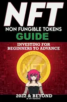 NFT (Non Fungible Tokens) befektetési útmutató kezdőknek 2022-ig és azon túl: NFTs kézikönyv művészeknek, ingatlanok és kripto művészet, vásárlás, Flippin - NFT (Non Fungible Tokens) Investing Guide for Beginners to Advance 2022 & Beyond: NFTs Handbook for Artists, Real Estate & Crypto Art, Buying, Flippin