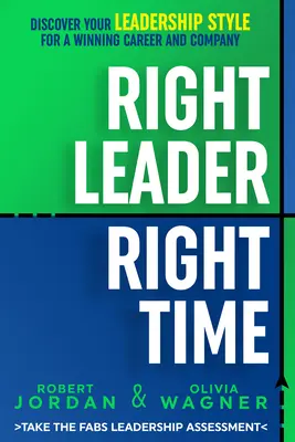 Helyes vezető, megfelelő időben: Fedezze fel vezetői stílusát a győztes karrier és vállalat érdekében - Right Leader, Right Time: Discover Your Leadership Style for a Winning Career and Company